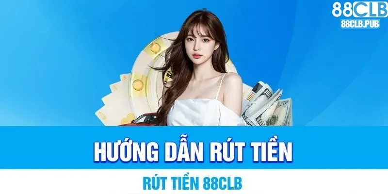 Hướng Dẫn Rút Tiền 88CLB Thành Công Ngay Từ Lần Đầu Tiên