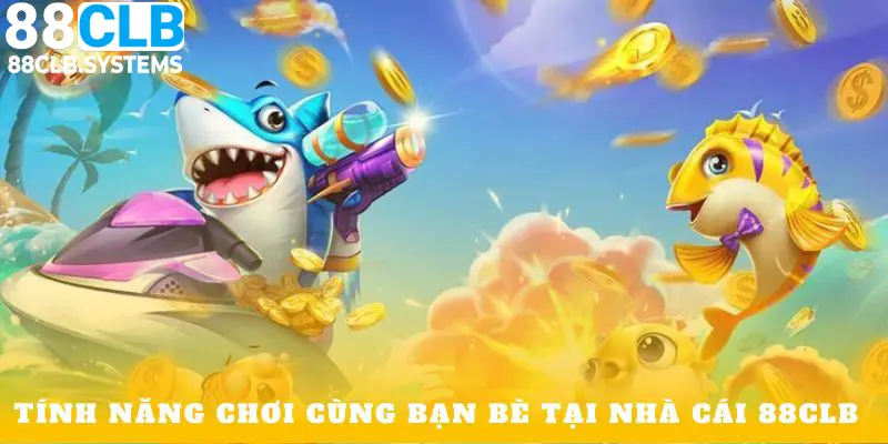 Tính năng chơi cùng bạn bè tại nhà cái 88CLB 