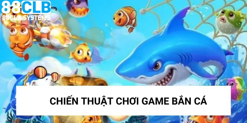 Chiến Thuật Bắn Cá - Bí Quyết Trở Thành Cao Thủ Săn Thưởng