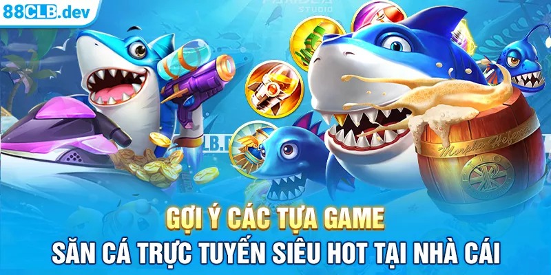 Những tựa game hot nhất đều có tại sảnh bắn cá 88CLB